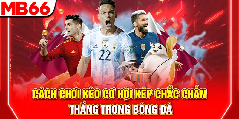 Cách Chơi Kèo Cơ Hội Kép Chắc Chắn Thắng Trong Bóng Đá