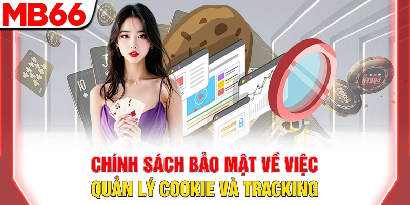 Chính Sách Bảo Mật MB66: Bảo Vệ Dữ Liệu An Toàn Tuyệt Đối 10 Chính sách bảo mật về việc quản lý cookie và tracking