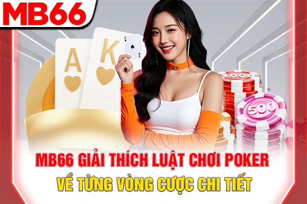 Luật Chơi Poker - Hướng Dẫn Chi Tiết A-Z Cho Tân Binh 6 MB66 giải thích luật chơi Poker về từng vòng cược chi tiết