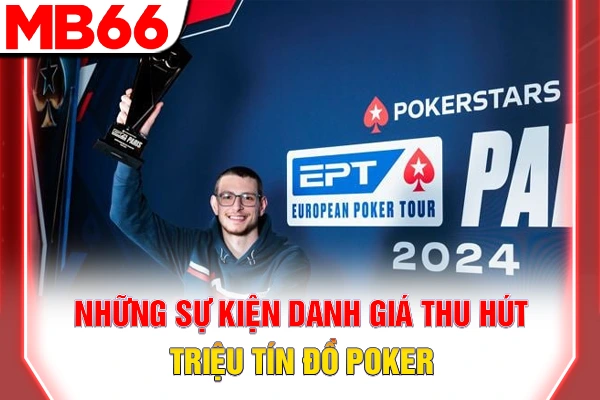 Những sự kiện danh giá thu hút triệu tín đồ Poker