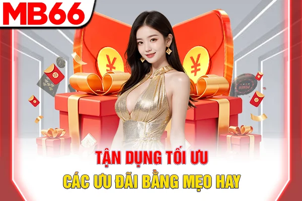 Tận dụng tối ưu các ưu đãi bằng mẹo hay