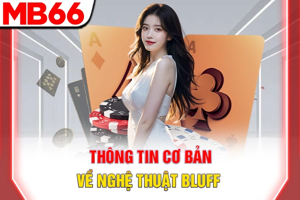 Nghệ Thuật Bluff - Bí Kíp Khiến Đối Thủ Sập Bẫy Trong Poker 5 Thông tin cơ bản về nghệ thuật Bluff